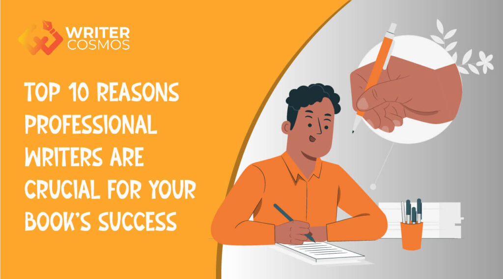 Top 10 Reasons Professional Writers Are Crucial for Your Book’s Success