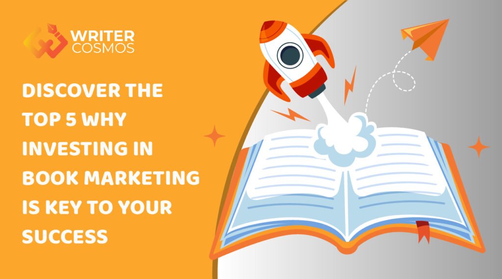 Discover The Top 5 Reasons Why Investing In Book Marketing Is Key To Your Success